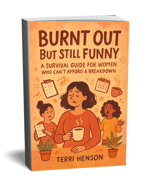 Burnt Out But Still Funny A Survival Guide for Women Who Can't Afford a Breakdown